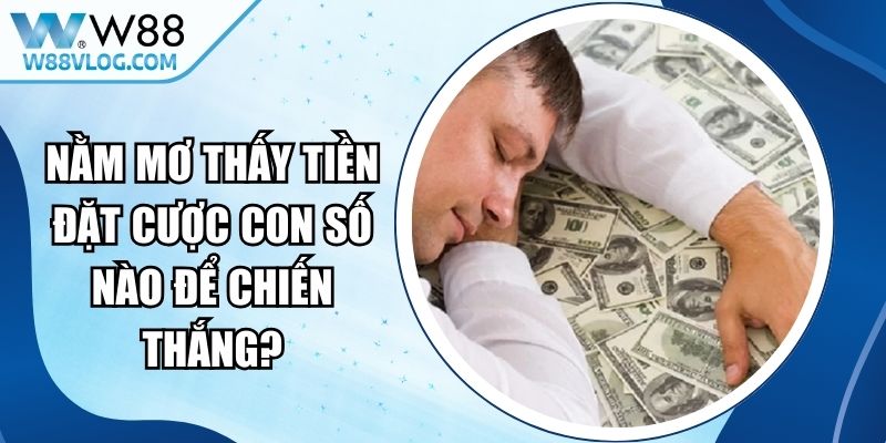 Nằm Mơ Thấy Tiền Đặt Cược Con Số Nào Để Chiến Thắng? 15 Nằm Mơ Thấy Tiền
